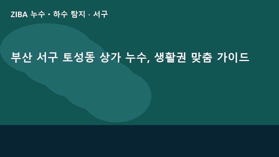 부산 서구 토성동 상가 누수, 생활권 맞춤 가이드