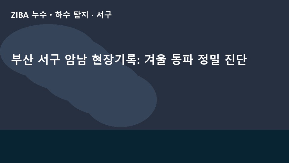 부산 서구 암남 현장기록: 겨울 동파 정밀 진단
