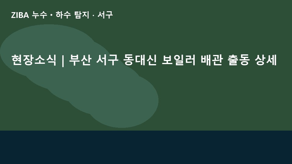 현장소식 | 부산 서구 동대신 보일러 배관 출동 상세